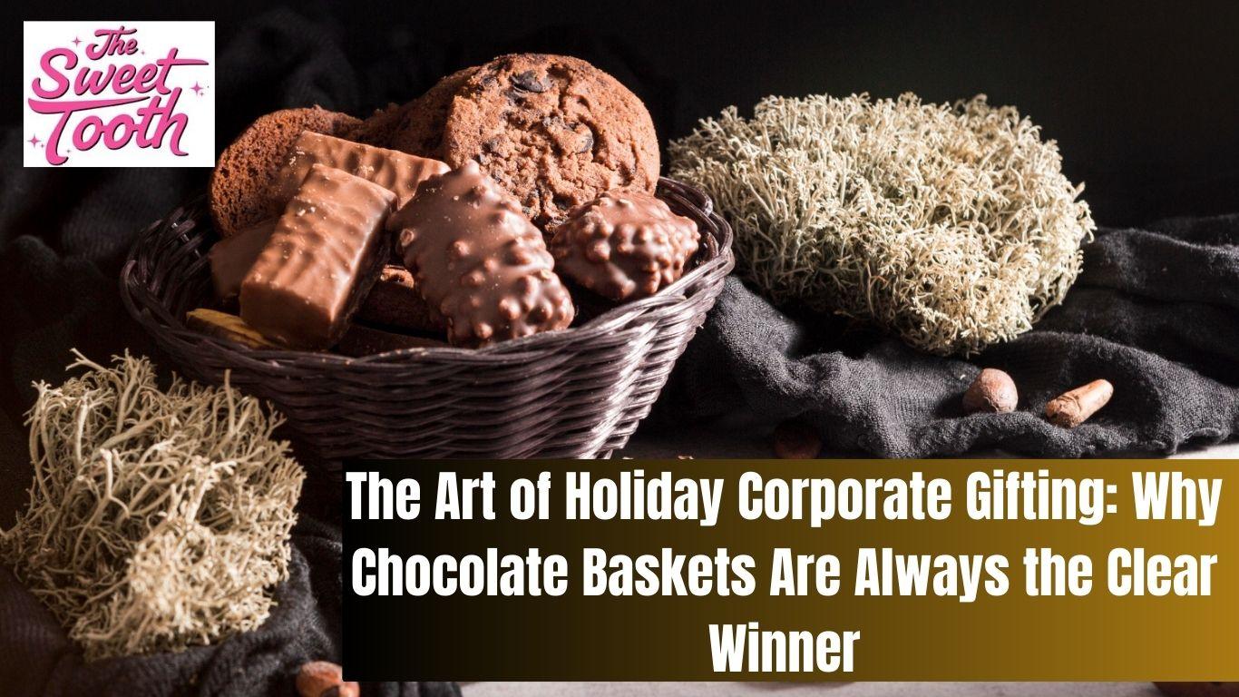 The art of holiday corporate gifting: Why chocolate baskets are always the clear winner in making a lasting impression on clients and employees this season.
